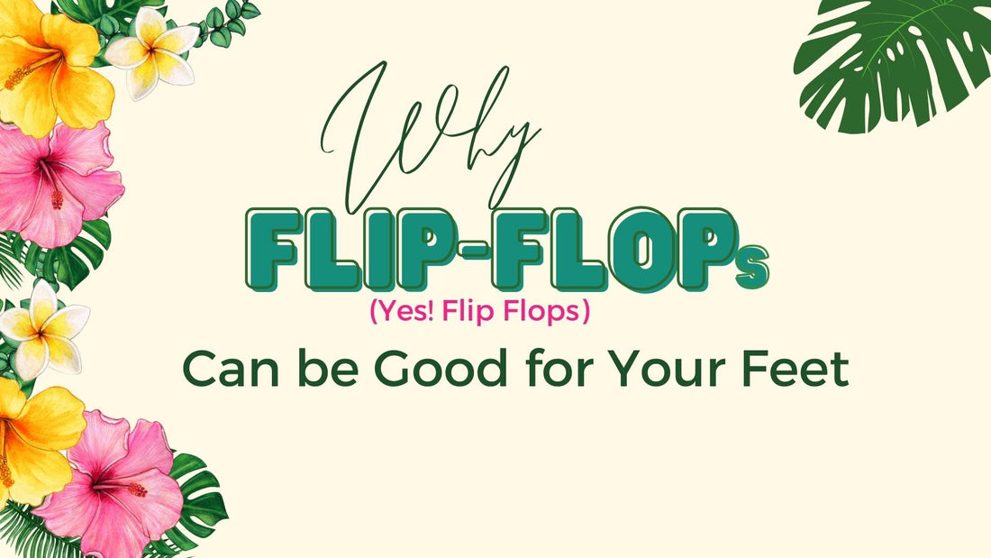 The Truth About Supportive Footwear: Why Flip-Flops (Yes, Flip-Flops!) Can Be Good for Your Feet