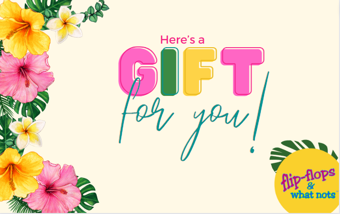 The vibrant gift card features a floral-bordered "Here's a gift for you!" text and a yellow circle with "flip-flops & what nots," making it the perfect in-store gift.